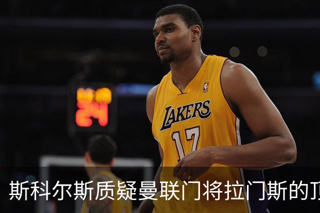 斯科尔斯质疑曼联门将拉门斯的顶级水准